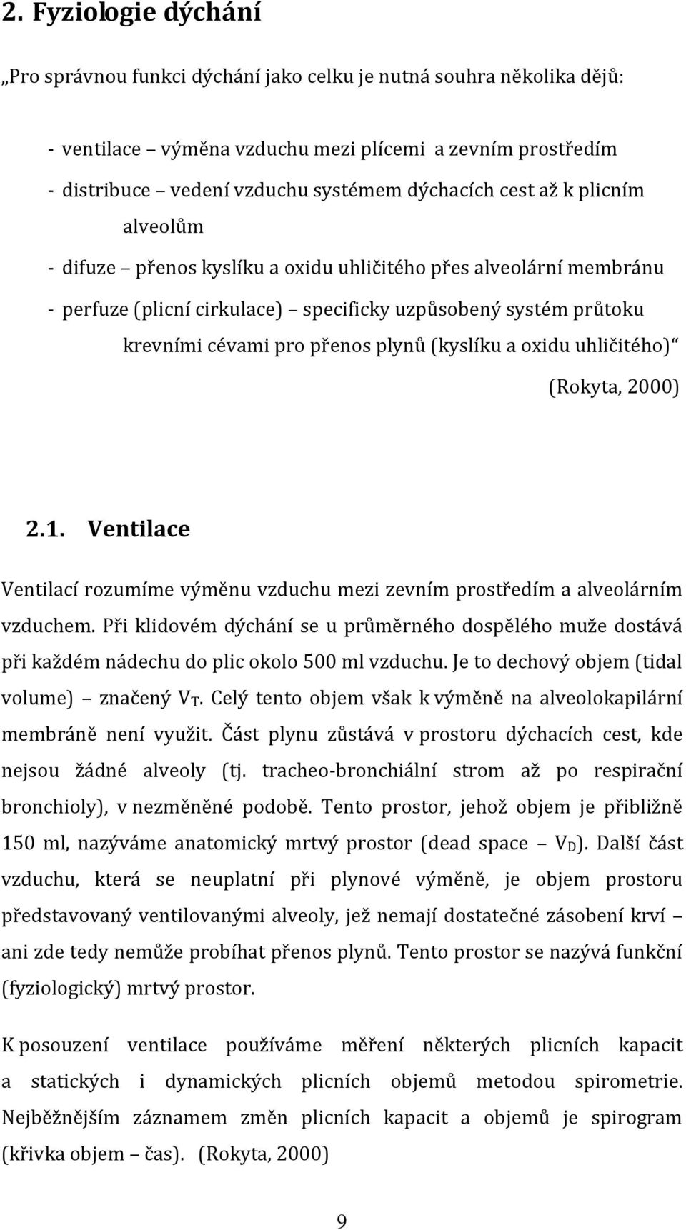 (kyslíku a oxidu uhličitého) (Rokyta, 2000) 2.1. Ventilace Ventilací rozumíme výměnu vzduchu mezi zevním prostředím a alveolárním vzduchem.