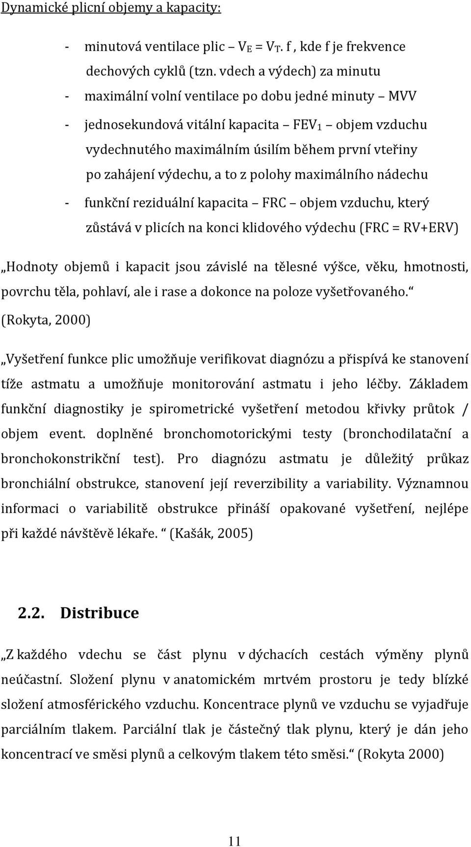 výdechu, a to z polohy maximálního nádechu - funkční reziduální kapacita FRC objem vzduchu, který zůstává v plicích na konci klidového výdechu (FRC = RV+ERV) Hodnoty objemů i kapacit jsou závislé na