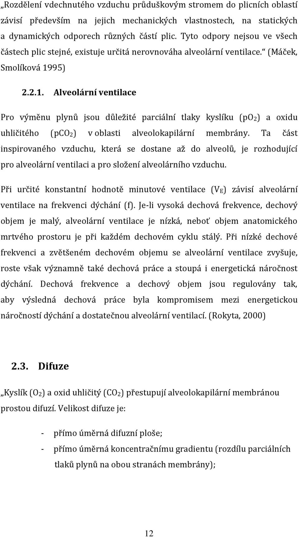 95) 2.2.1. Alveolární ventilace Pro výměnu plynů jsou důležité parciální tlaky kyslíku (po2) a oxidu uhličitého (pco2) v oblasti alveolokapilární membrány.