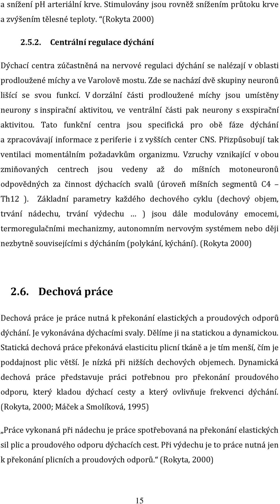 Zde se nachází dvě skupiny neuronů lišící se svou funkcí. V dorzální části prodloužené míchy jsou umístěny neurony s inspirační aktivitou, ve ventrální části pak neurony s exspirační aktivitou.