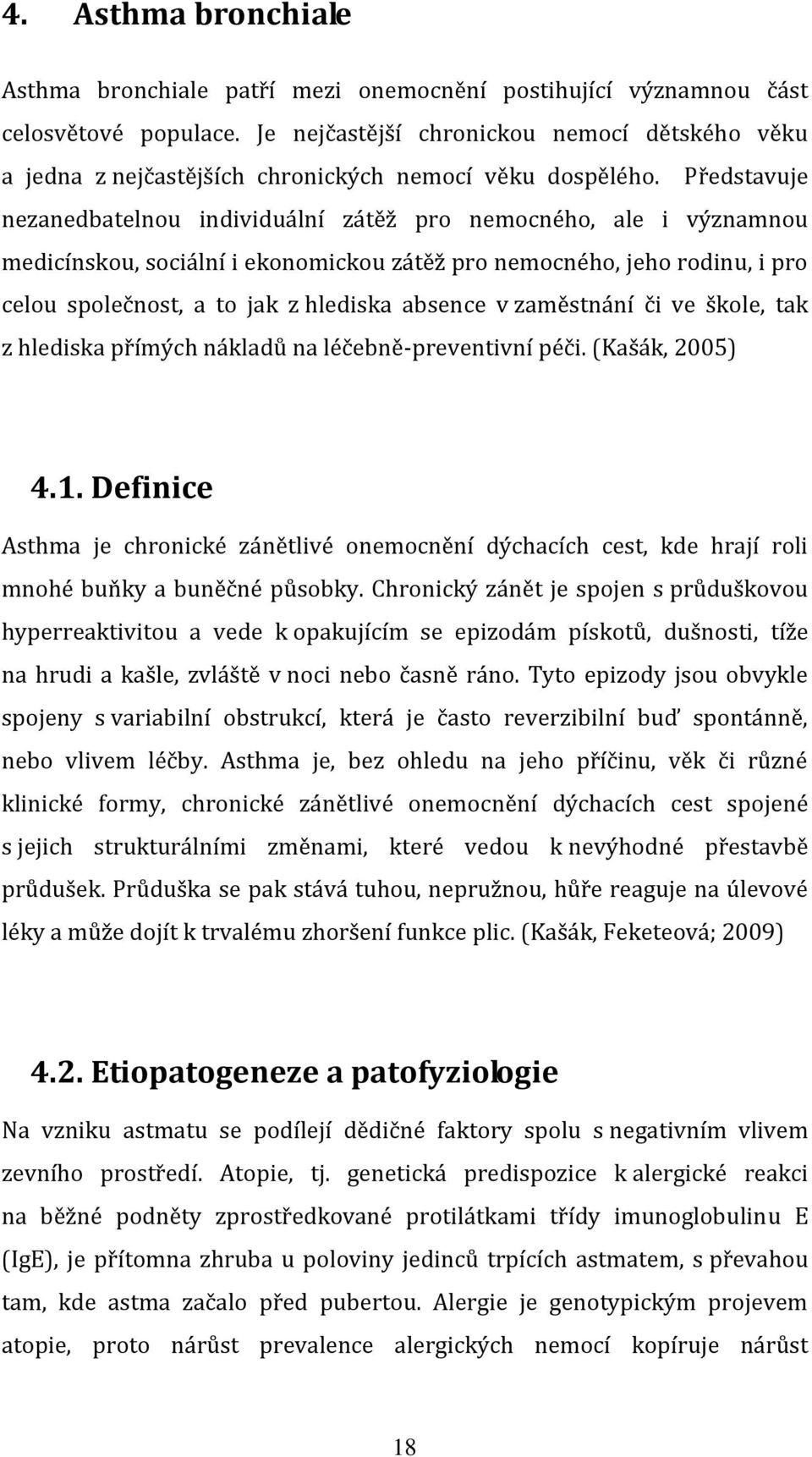 Představuje nezanedbatelnou individuální zátěž pro nemocného, ale i významnou medicínskou, sociální i ekonomickou zátěž pro nemocného, jeho rodinu, i pro celou společnost, a to jak z hlediska absence