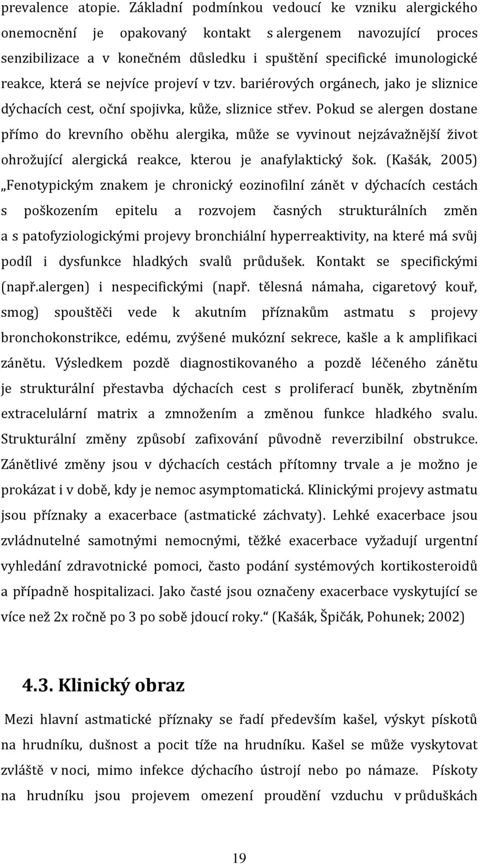 nejvíce projeví v tzv. bariérových orgánech, jako je sliznice dýchacích cest, oční spojivka, kůže, sliznice střev.