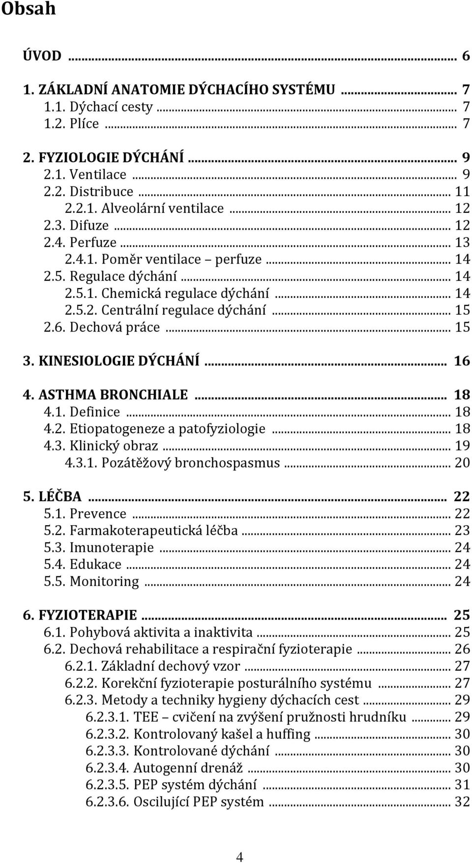 Dechová práce... 15 3. KINESIOLOGIE DÝCHÁNÍ... 16 4. ASTHMA BRONCHIALE... 18 4.1. Definice... 18 4.2. Etiopatogeneze a patofyziologie... 18 4.3. Klinický obraz... 19 4.3.1. Pozátěžový bronchospasmus.
