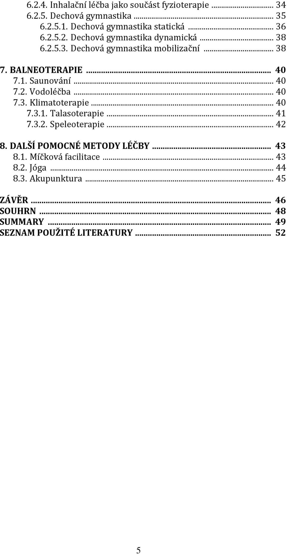 .. 40 7.3.1. Talasoterapie... 41 7.3.2. Speleoterapie... 42 8. DALŠÍ POMOCNÉ METODY LÉČBY... 43 8.1. Míčková facilitace... 43 8.2. Jóga.