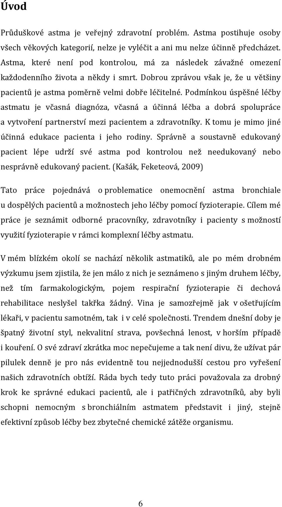 Podmínkou úspěšné léčby astmatu je včasná diagnóza, včasná a účinná léčba a dobrá spolupráce a vytvoření partnerství mezi pacientem a zdravotníky.
