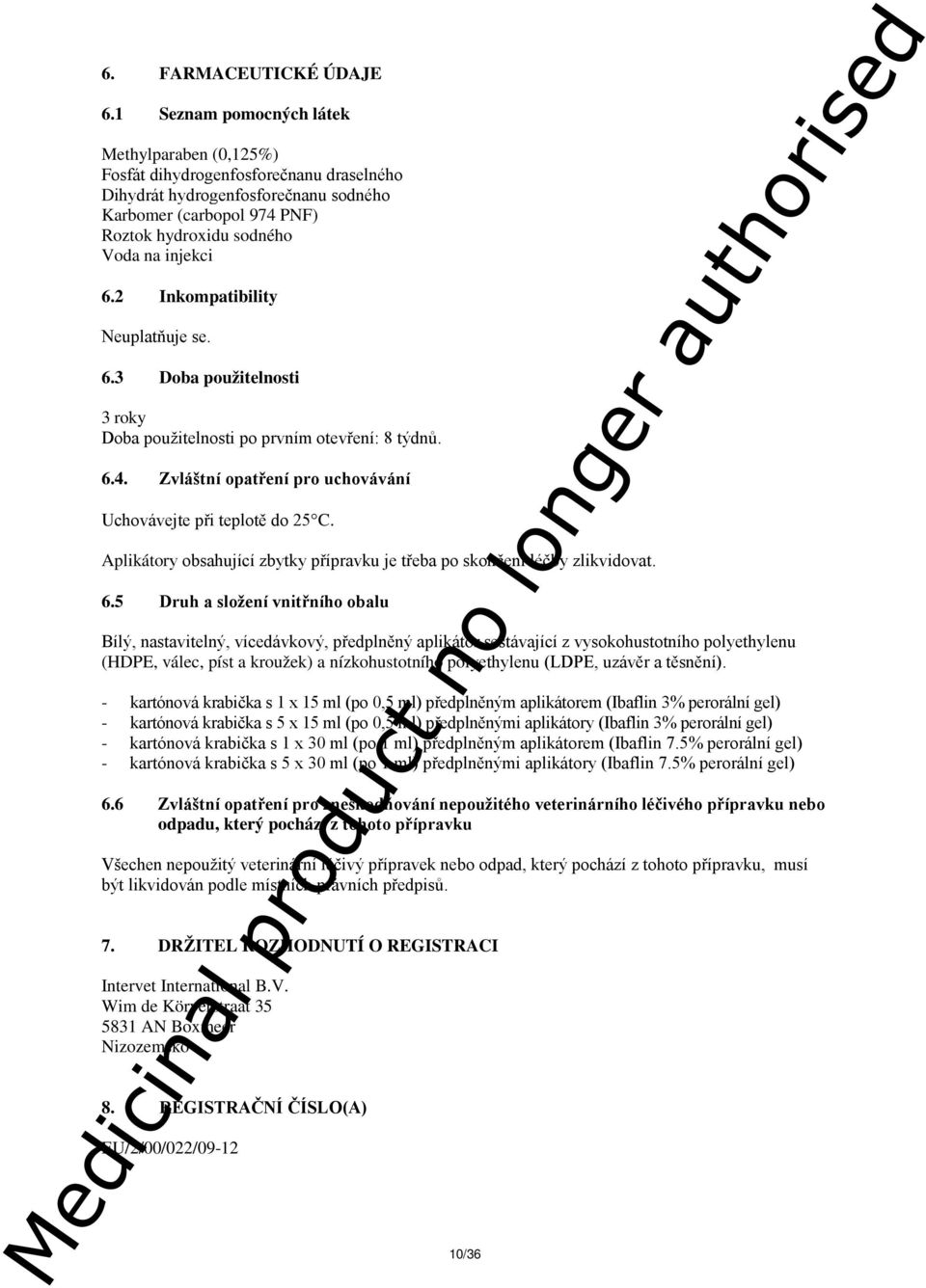 2 Inkompatibility Neuplatňuje se. 6.3 Doba použitelnosti 3 roky Doba použitelnosti po prvním otevření: 8 týdnů. 6.4. Zvláštní opatření pro uchovávání Uchovávejte při teplotě do 25 C.