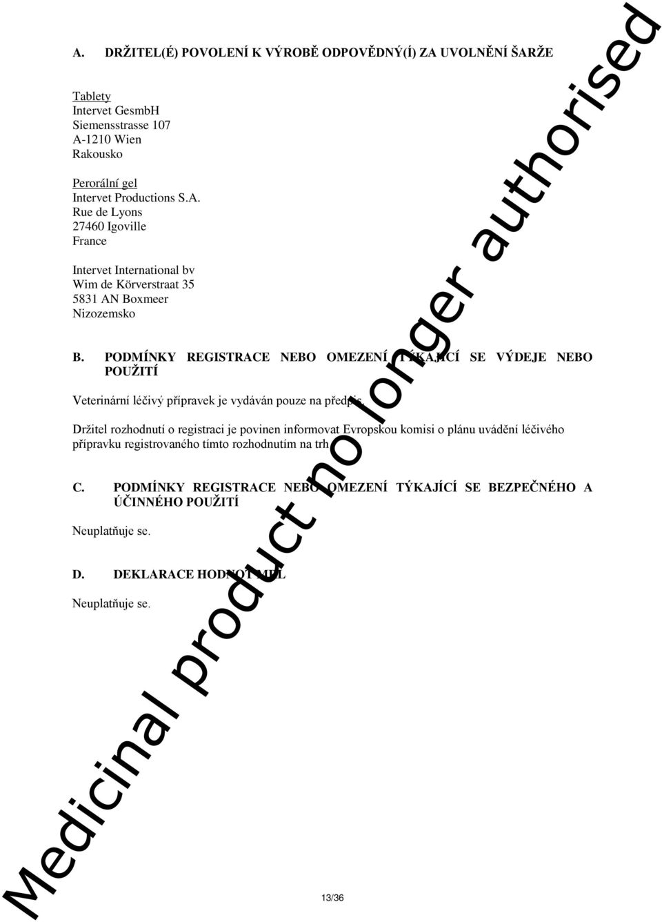 Držitel rozhodnutí o registraci je povinen informovat Evropskou komisi o plánu uvádění léčivého přípravku registrovaného tímto rozhodnutím na trh. C.