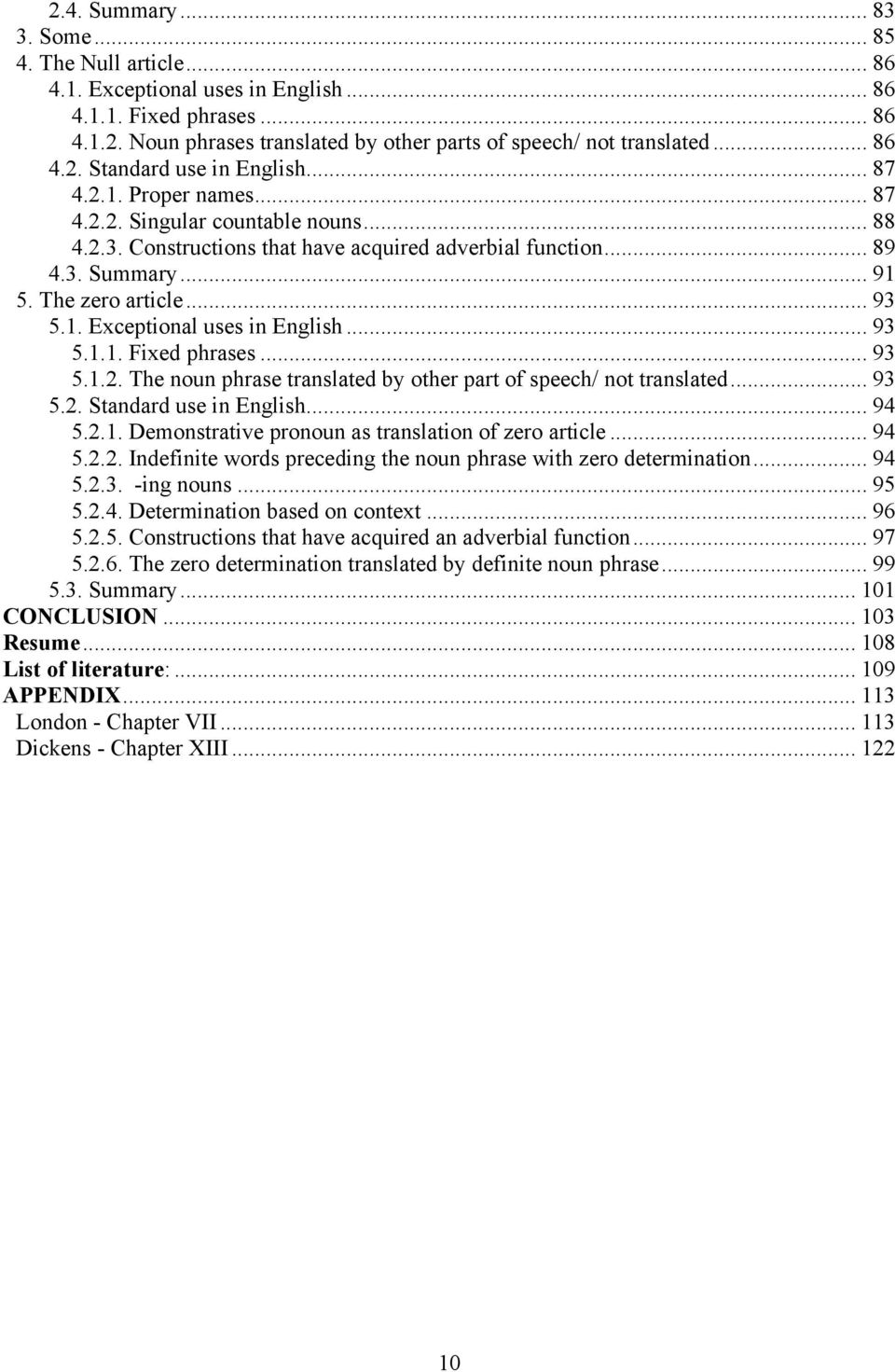 The zero article... 93 5.1. Exceptional uses in English... 93 5.1.1. Fixed phrases... 93 5.1.2. The noun phrase translated by other part of speech/ not translated... 93 5.2. Standard use in English.