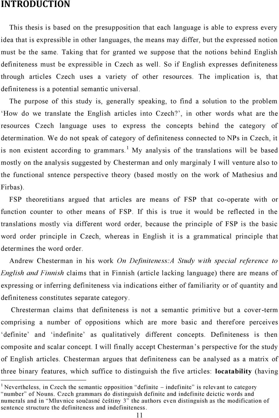 So if English expresses definiteness through articles Czech uses a variety of other resources. The implication is, that definiteness is a potential semantic universal.