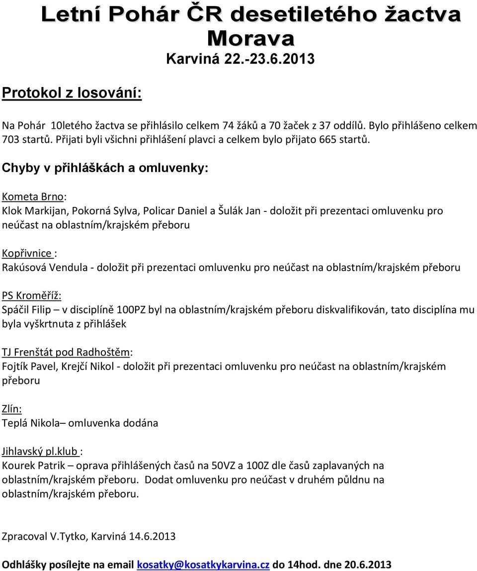 Chyby v přihláškách a omluvenky: Kometa Brno: Klok Markijan, Pokorná Sylva, Policar Daniel a Šulák Jan - doložit při prezentaci omluvenku pro neúčast na oblastním/krajském přeboru Kopřivnice :