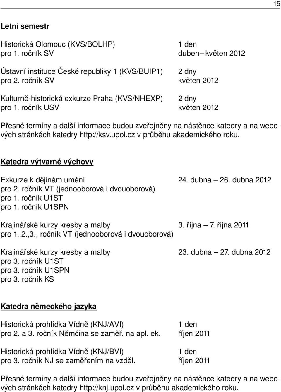 ročník USV květen 2012 Přesné termíny a další informace budou zveřejněny na nástěnce katedry a na webových stránkách katedry http://ksv.upol.cz v průběhu akademického roku.