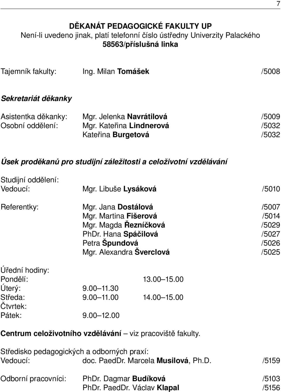 Kateřina Lindnerová /5032 Kateřina Burgetová /5032 Úsek proděkanů pro studijní záležitosti a celoživotní vzdělávání Studijní oddělení: Vedoucí: Mgr. Libuše Lysáková /5010 Referentky: Mgr.