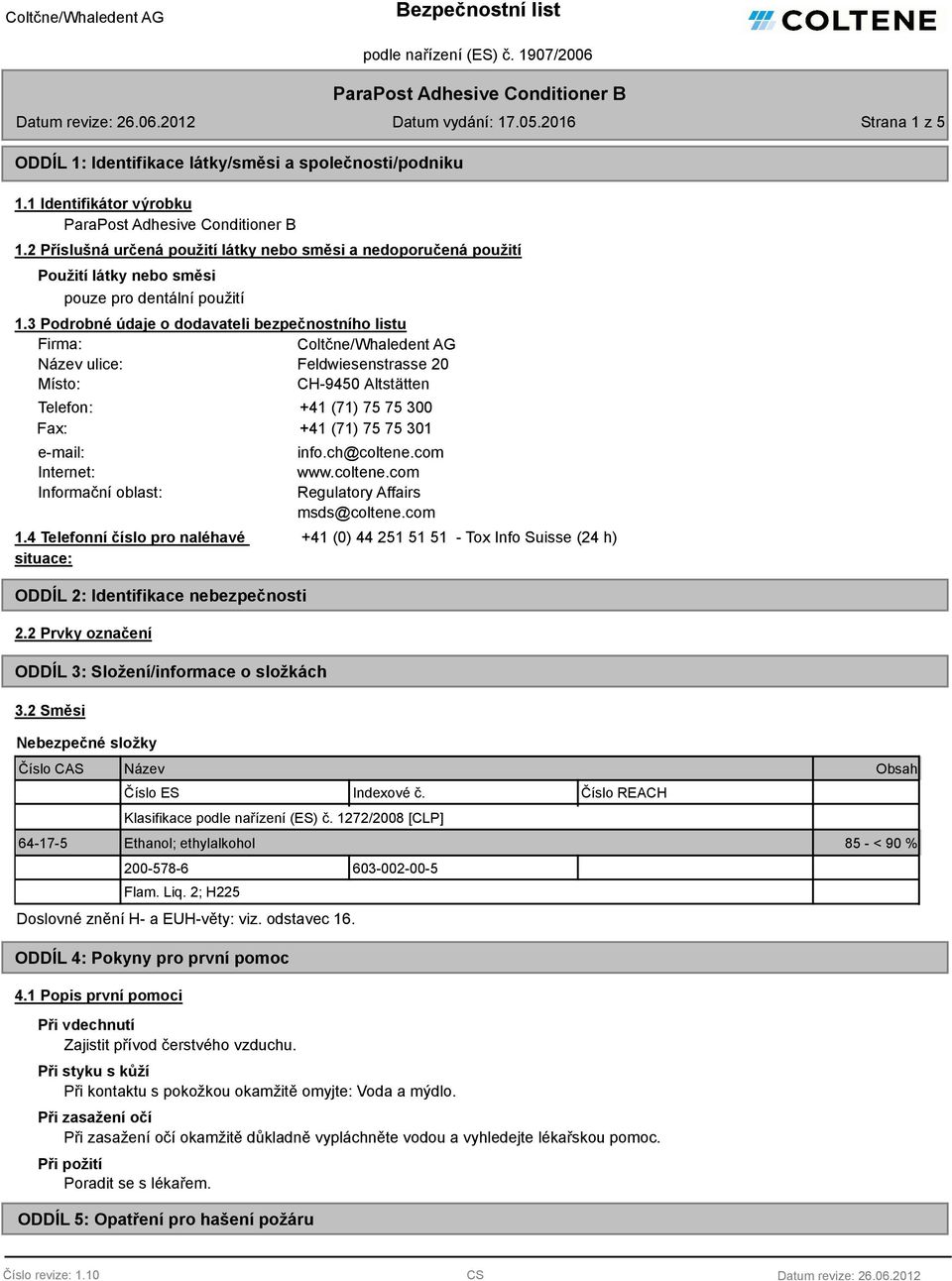 Podrobné údaje o dodavateli bezpečnostního listu Firma: Coltčne/Whaledent AG ulice: Feldwiesenstrasse 20 Místo: CH-9450 Altstätten Telefon: +41 (71) 75 75 00 Fax: +41 (71) 75 75 01 e-mail: Internet: