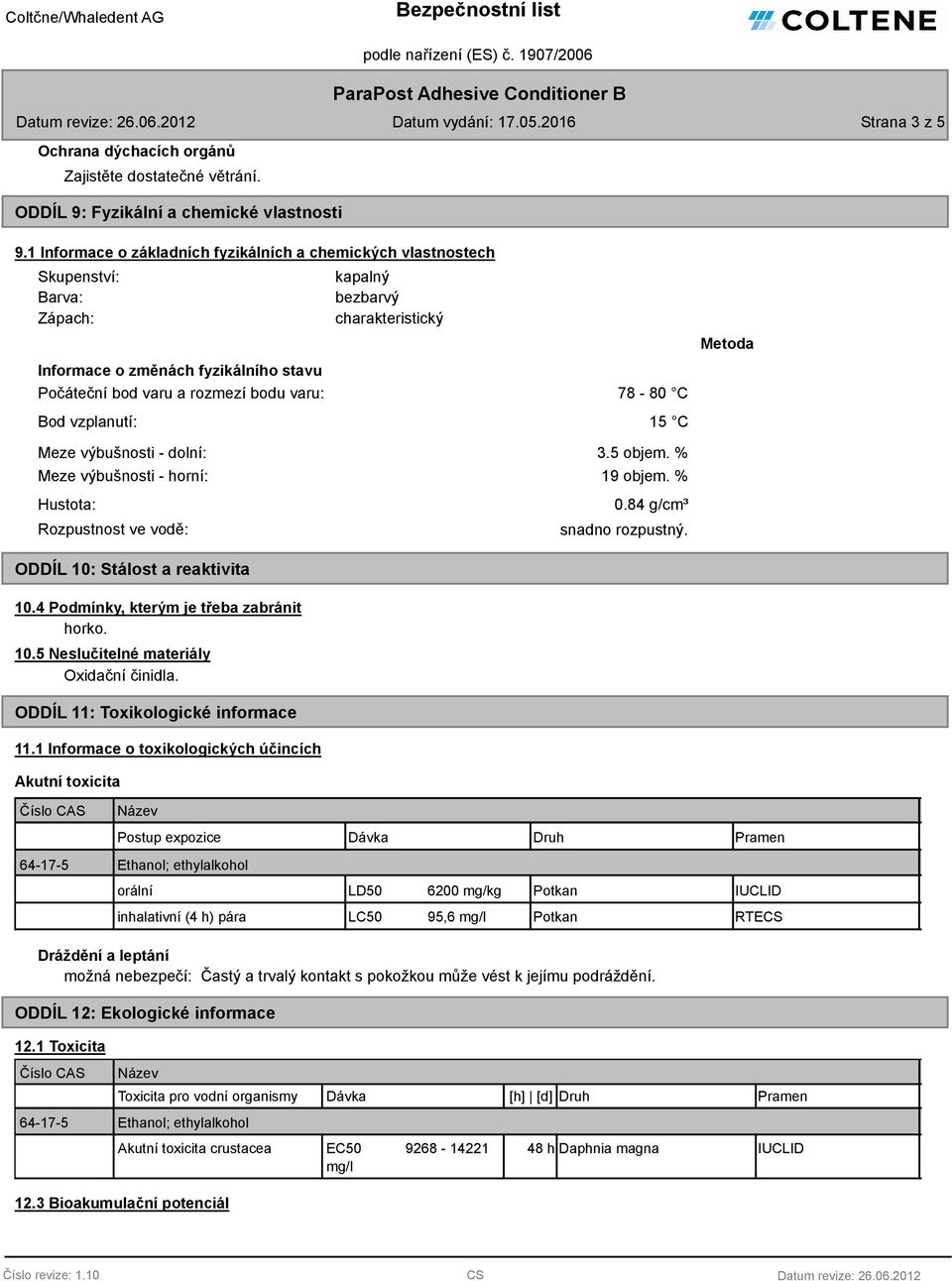 - dolní: Meze výbušnosti - horní: Hustota: Rozpustnost ve vodě: ODDÍL 10: Stálost a reaktivita 10.4 Podmínky, kterým je třeba zabránit horko. 10.5 Neslučitelné materiály Oxidační činidla.