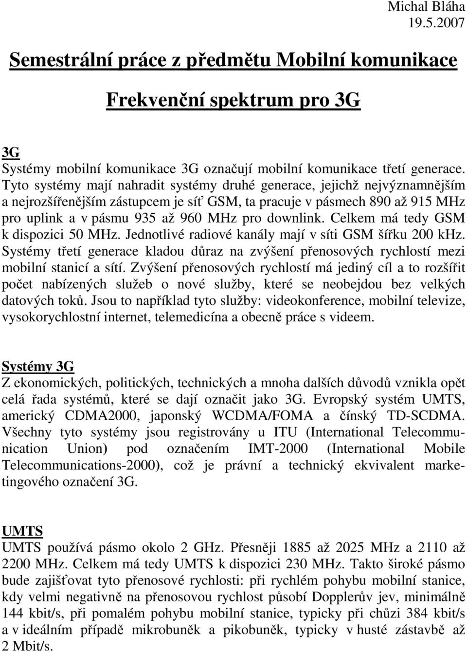 downlink. Celkem má tedy GSM k dispozici 50 MHz. Jednotlivé radiové kanály mají v síti GSM šířku 200 khz.