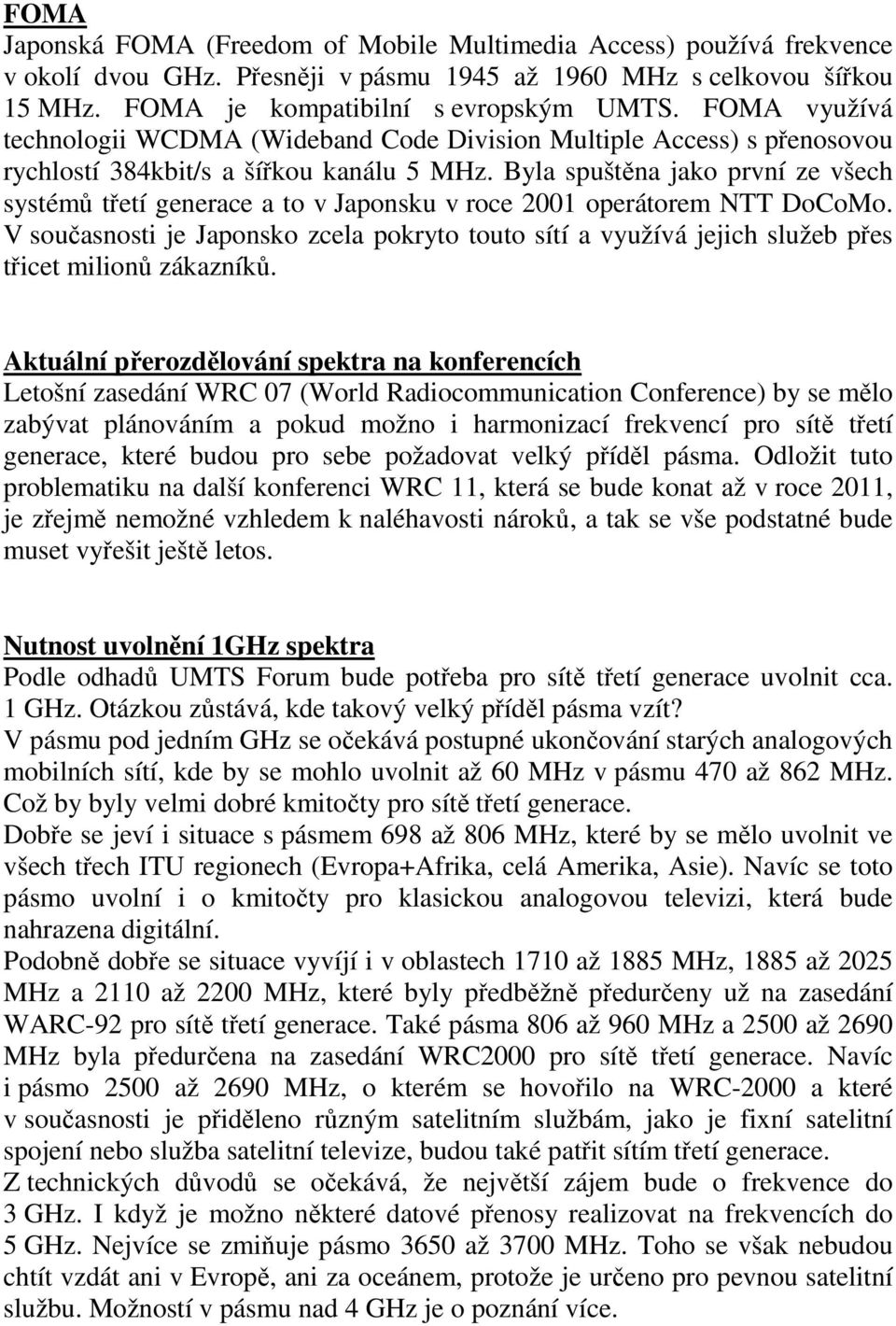 Byla spuštěna jako první ze všech systémů třetí generace a to v Japonsku v roce 2001 operátorem NTT DoCoMo.