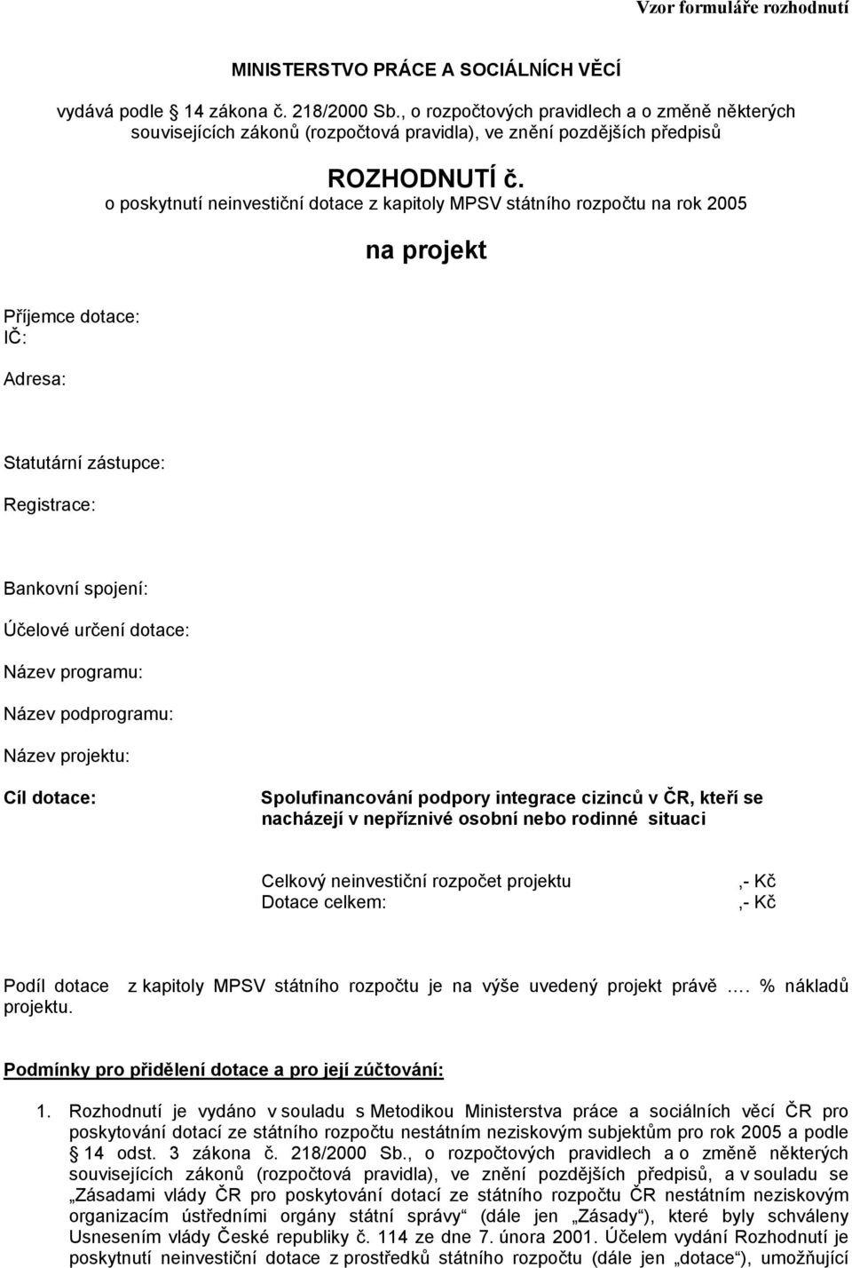 o poskytnutí neinvestiční dotace z kapitoly MPSV státního rozpočtu na rok 2005 na projekt Příjemce dotace: IČ: Adresa: Statutární zástupce: Registrace: Bankovní spojení: Účelové určení dotace: Název