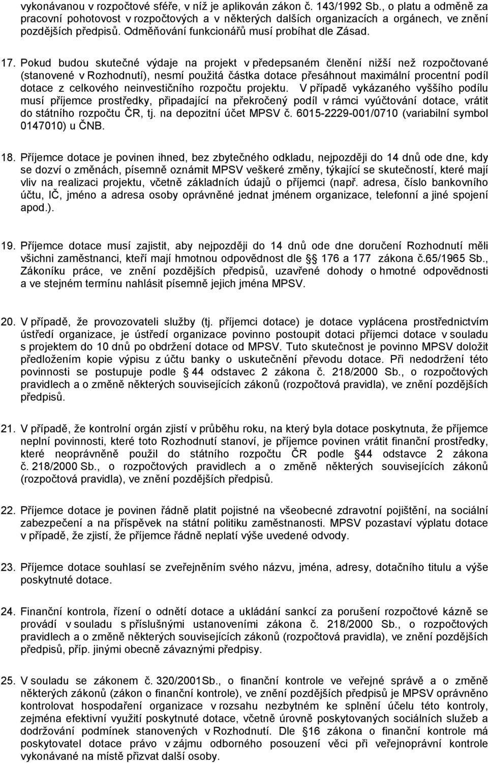 Pokud budou skutečné výdaje na projekt v předepsaném členění nižší než rozpočtované (stanovené v Rozhodnutí), nesmí použitá částka dotace přesáhnout maximální procentní podíl dotace z celkového