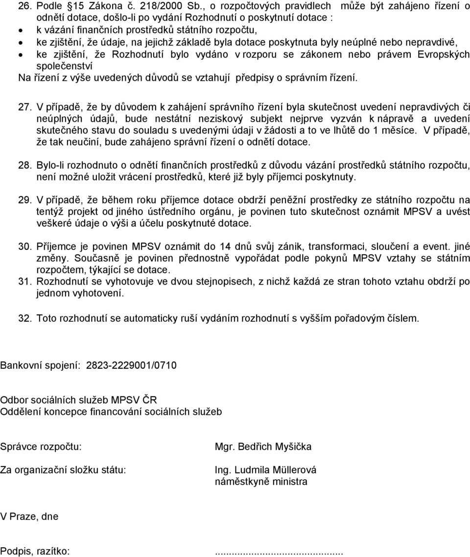 jejichž základě byla dotace poskytnuta byly neúplné nebo nepravdivé, ke zjištění, že Rozhodnutí bylo vydáno v rozporu se zákonem nebo právem Evropských společenství Na řízení z výše uvedených důvodů