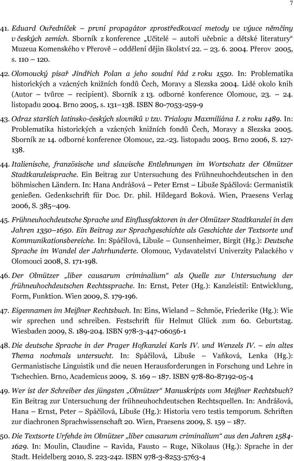 Olomoucký písař Jindřich Polan a jeho soudní řád z roku 1550. In: Problematika historických a vzácných knižních fondů Čech, Moravy a Slezska 2004. Lidé okolo knih (Autor tvůrce recipient).