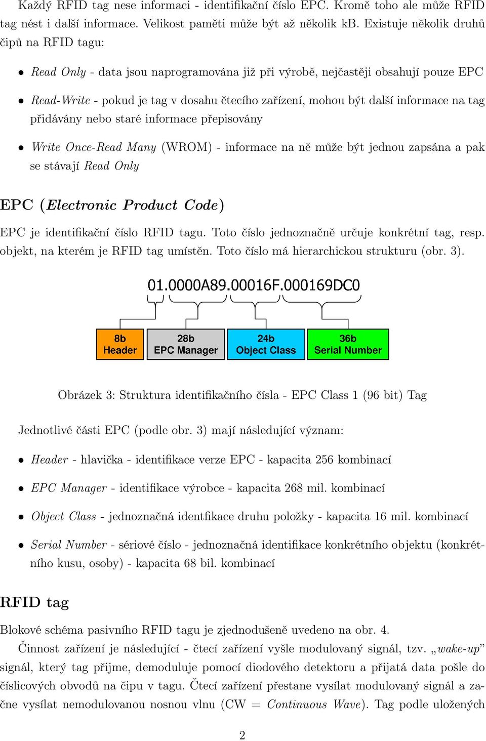 informace na tag přidávány nebo staré informace přepisovány Write Once-Read Many (WROM) - informace na ně může být jednou zapsána a pak se stávají Read Only EPC (Electronic Product Code) EPC je