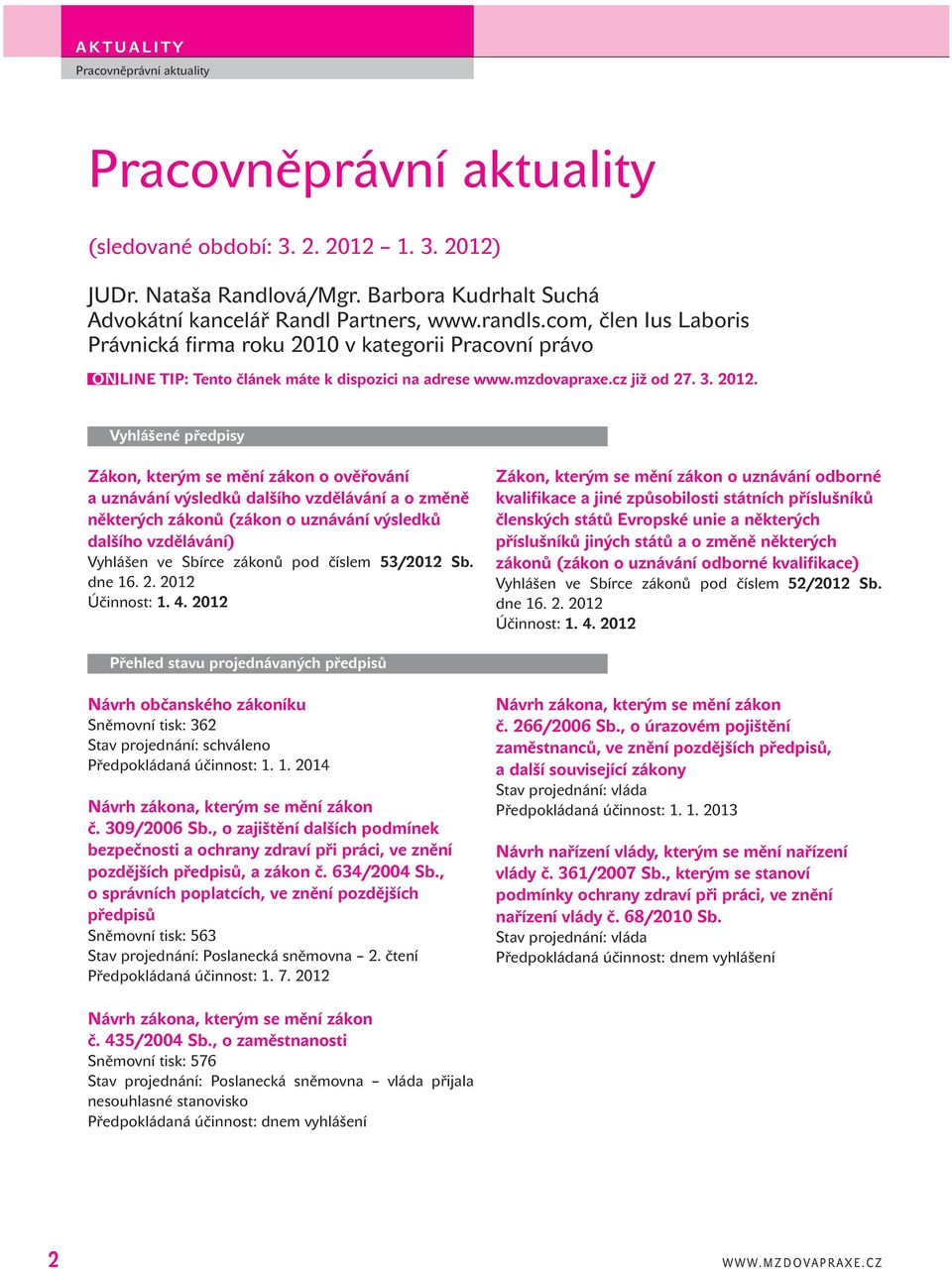 Vyhlášené předpisy Zákon, kterým se mění zákon o ověřování a uznávání výsledků dalšího vzdělávání a o změně některých zákonů (zákon o uznávání výsledků dalšího vzdělávání) Vyhlášen ve Sbírce zákonů