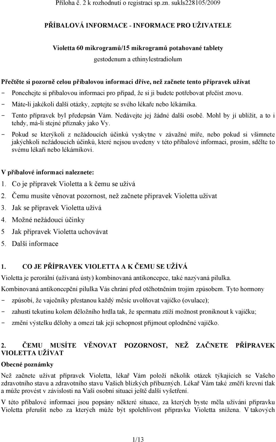 dříve, než začnete tento přípravek užívat - Ponechejte si příbalovou informaci pro případ, že si ji budete potřebovat přečíst znovu.