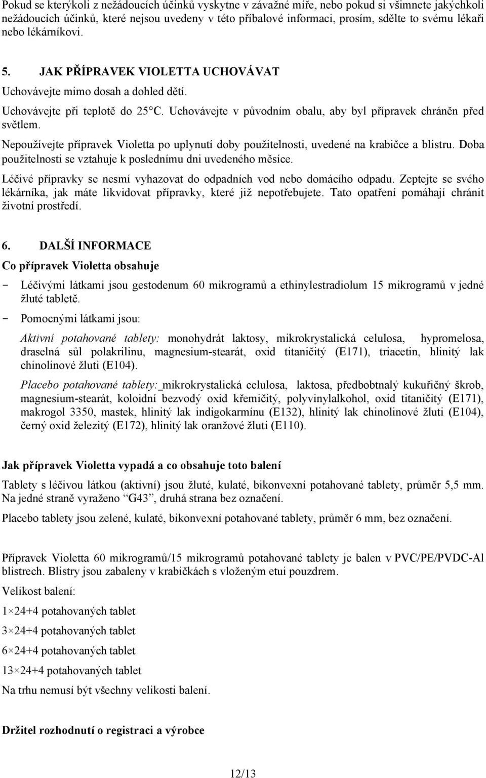 Nepoužívejte přípravek Violetta po uplynutí doby použitelnosti, uvedené na krabičce a blistru. Doba použitelnosti se vztahuje k poslednímu dni uvedeného měsíce.