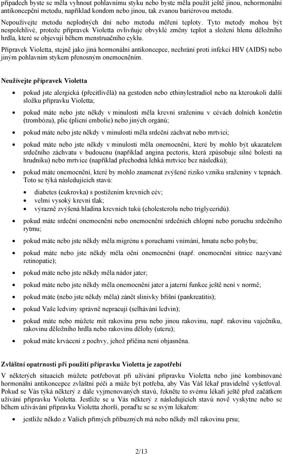 Tyto metody mohou být nespolehlivé, protože přípravek Violetta ovlivňuje obvyklé změny teplot a složení hlenu děložního hrdla, které se objevují během menstruačního cyklu.