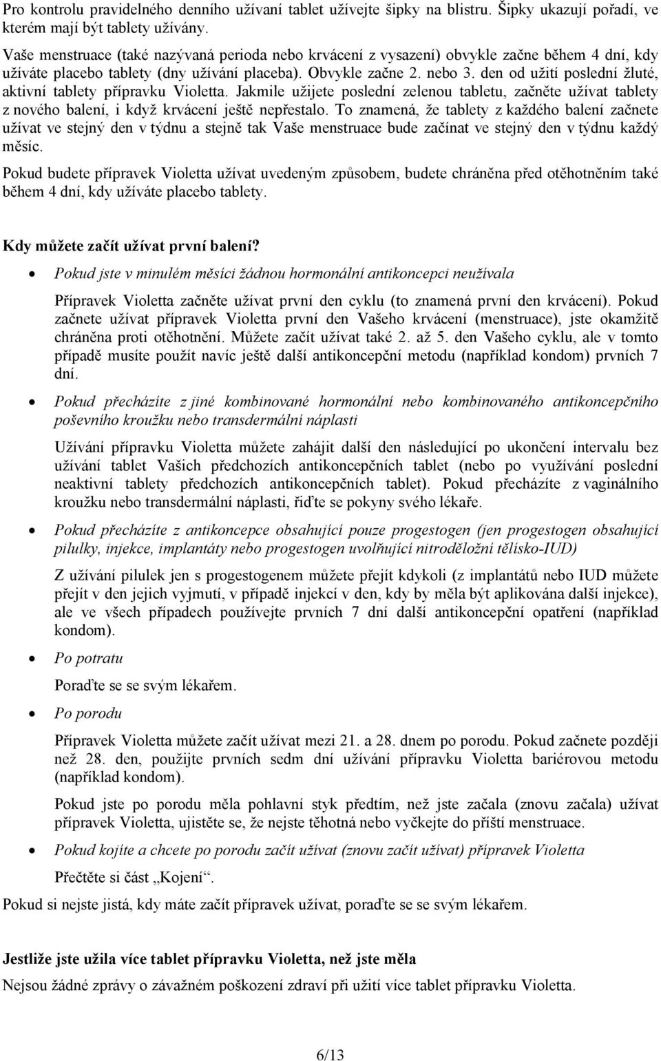 den od užití poslední žluté, aktivní tablety přípravku Violetta. Jakmile užijete poslední zelenou tabletu, začněte užívat tablety z nového balení, i když krvácení ještě nepřestalo.