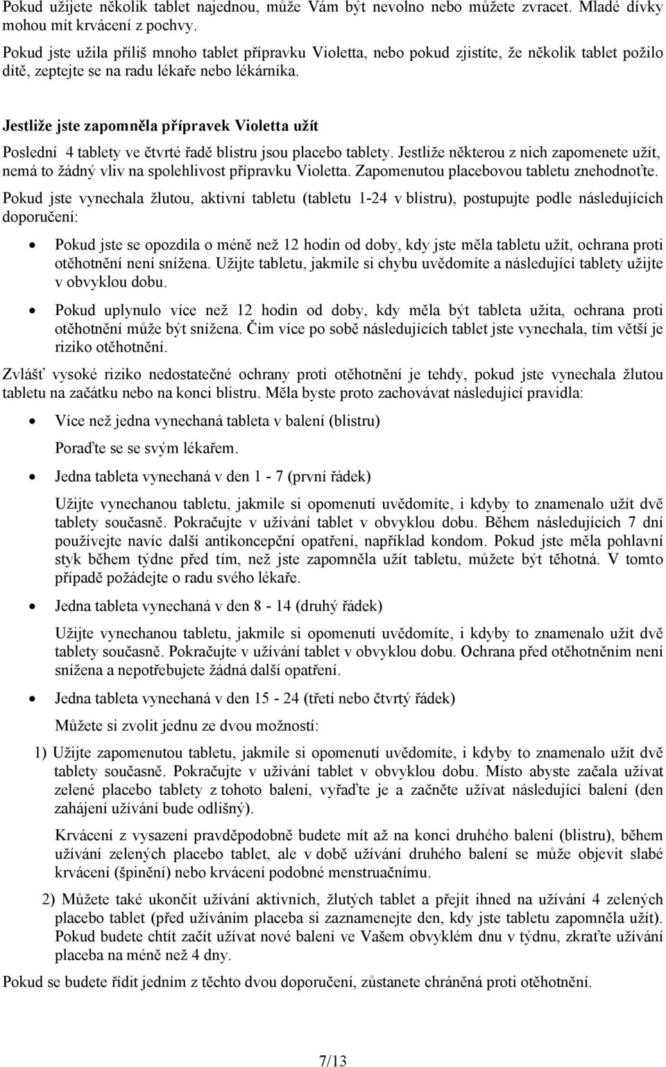 Jestliže jste zapomněla přípravek Violetta užít Poslední 4 tablety ve čtvrté řadě blistru jsou placebo tablety.
