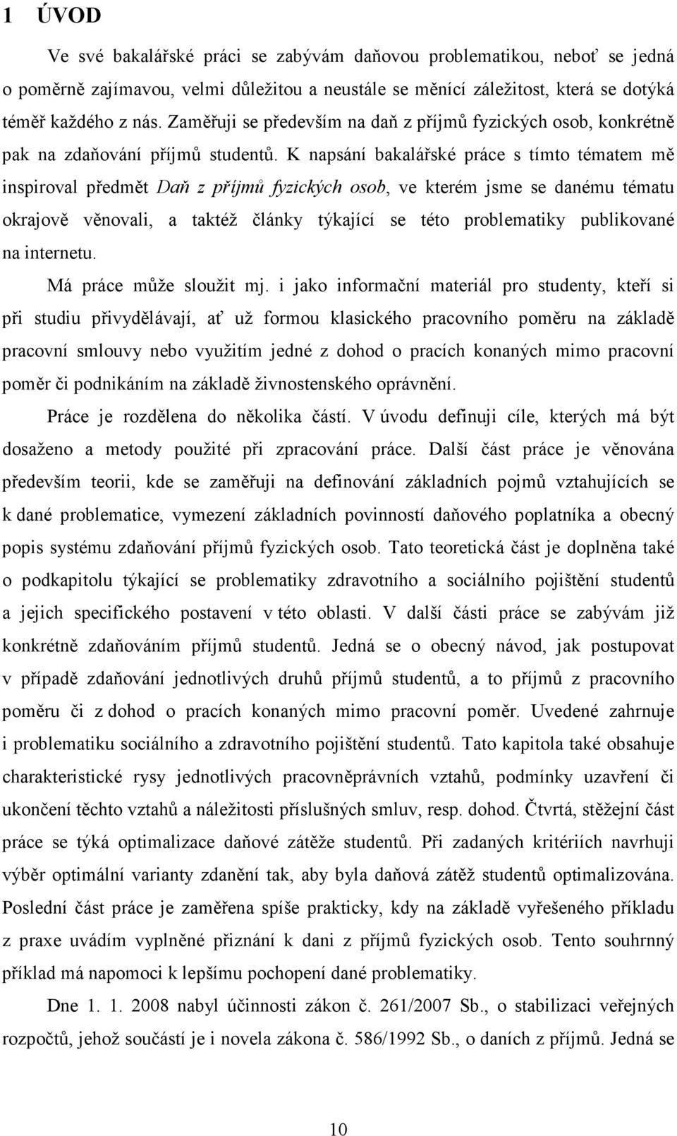 K napsání bakalářské práce s tímto tématem mě inspiroval předmět Daň z příjmů fyzických osob, ve kterém jsme se danému tématu okrajově věnovali, a taktéž články týkající se této problematiky