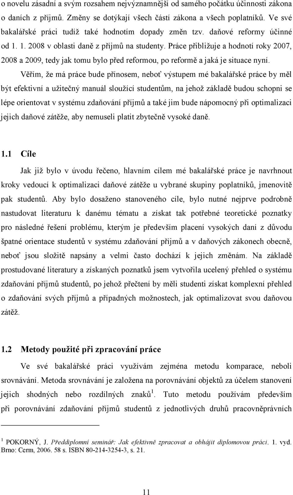 Práce přibližuje a hodnotí roky 2007, 2008 a 2009, tedy jak tomu bylo před reformou, po reformě a jaká je situace nyní.