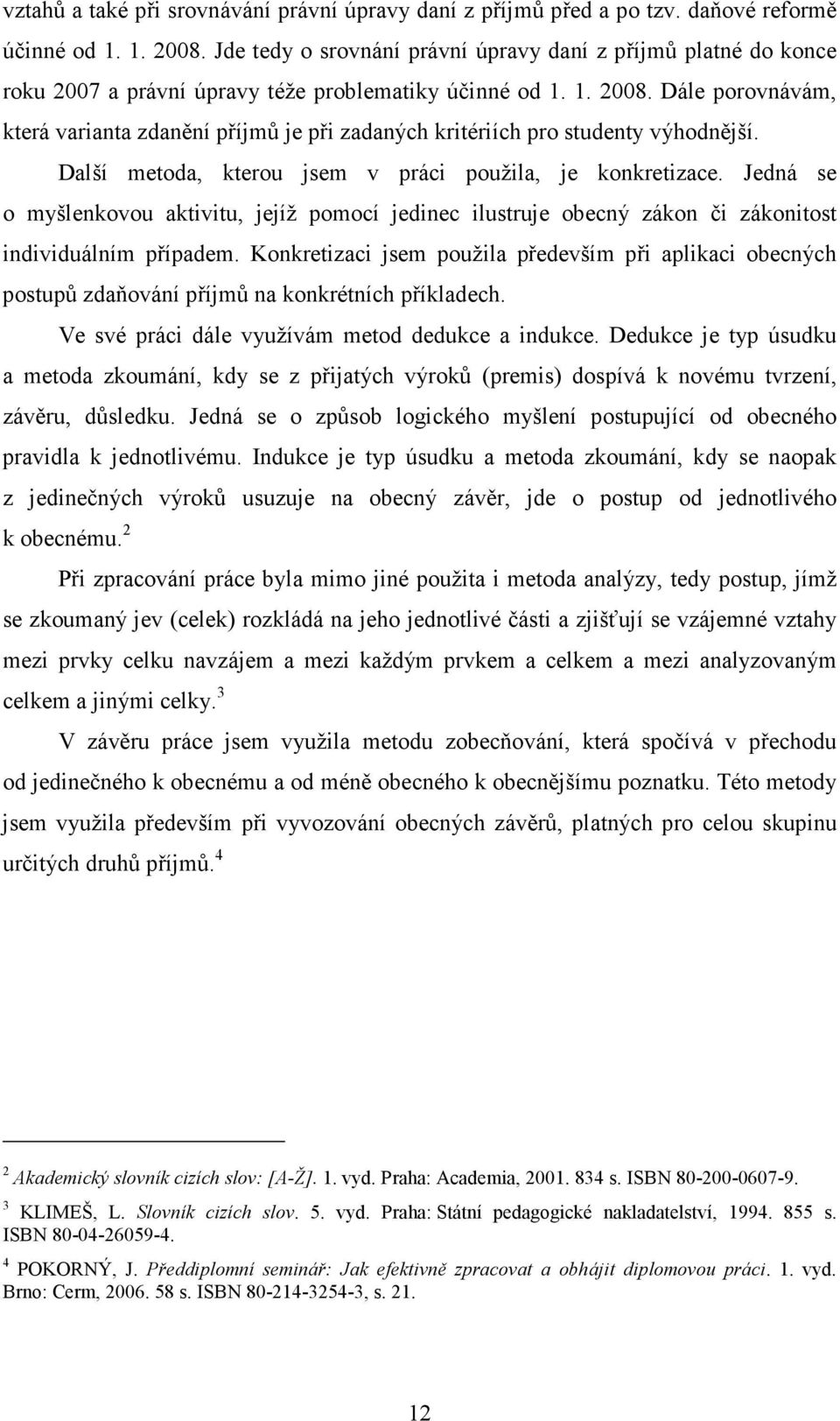 Dále porovnávám, která varianta zdanění příjmů je při zadaných kritériích pro studenty výhodnější. Další metoda, kterou jsem v práci použila, je konkretizace.