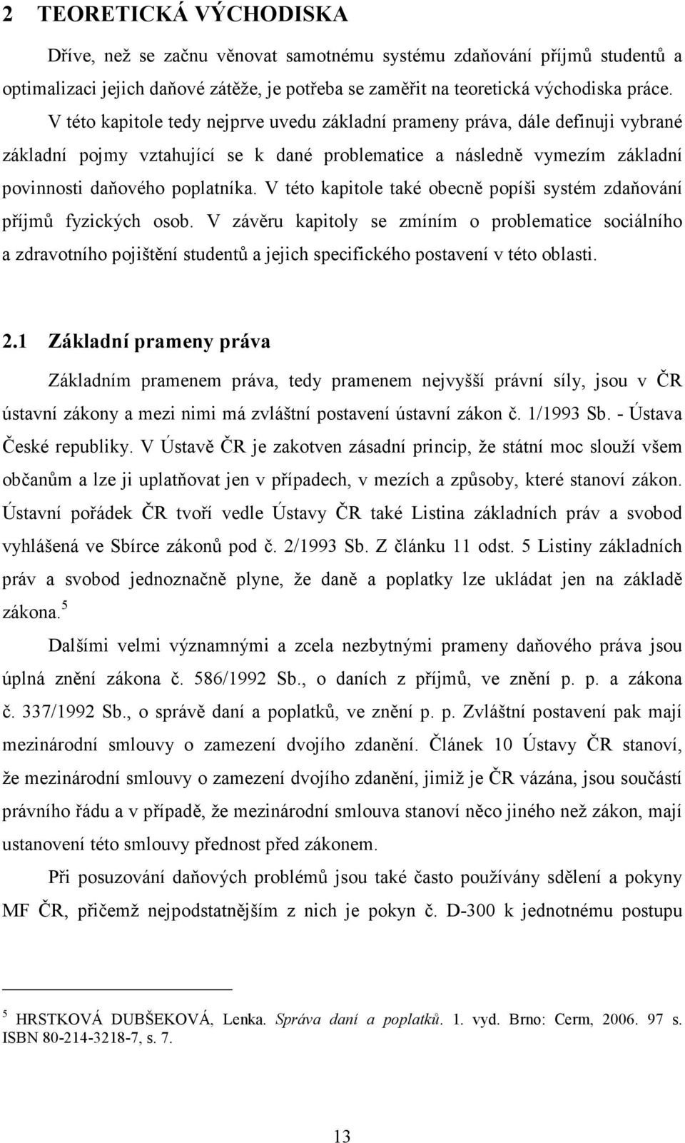 V této kapitole také obecně popíši systém zdaňování příjmů fyzických osob.