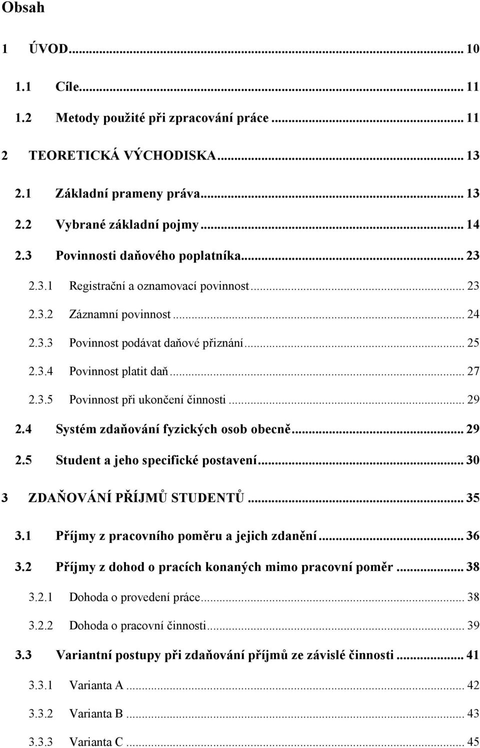 .. 29 2.4 Systém zdaňování fyzických osob obecně... 29 2.5 Student a jeho specifické postavení... 30 3 ZDAŇOVÁ Í PŘÍJMŮ STUDE TŮ... 35 3.1 Příjmy z pracovního poměru a jejich zdanění... 36 3.