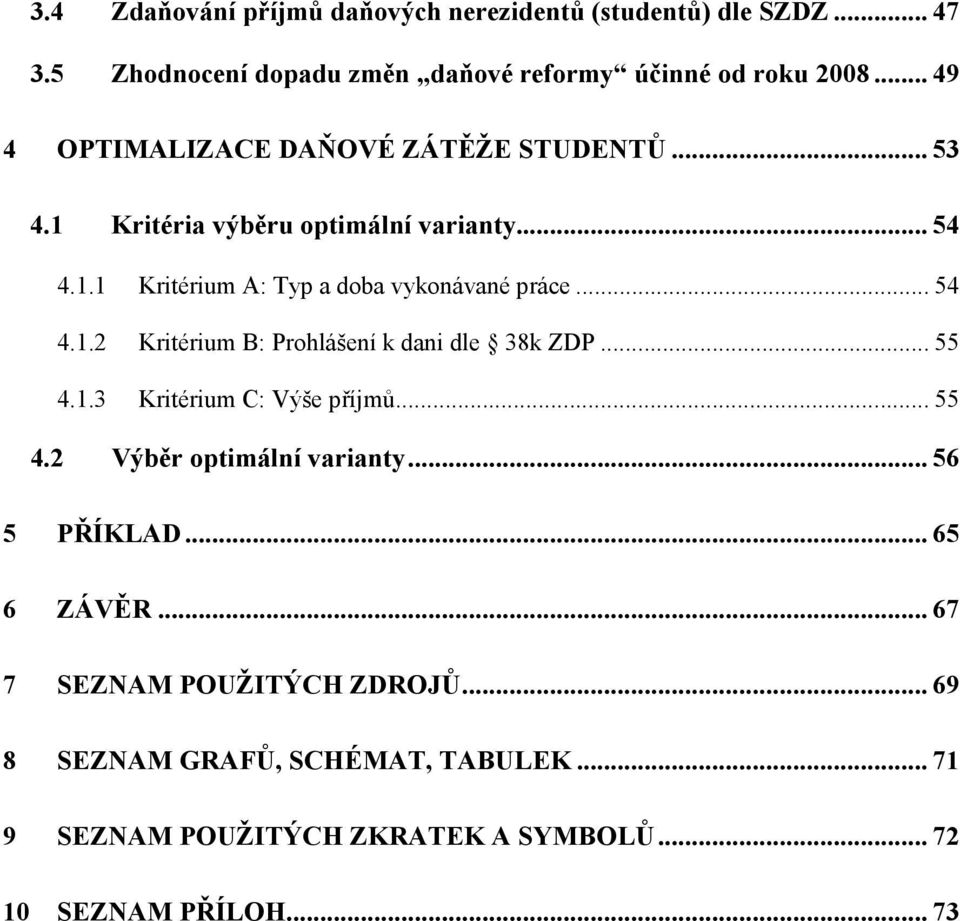 .. 54 4.1.2 Kritérium B: Prohlášení k dani dle 38k ZDP... 55 4.1.3 Kritérium C: Výše příjmů... 55 4.2 Výběr optimální varianty... 56 5 PŘÍKLAD.