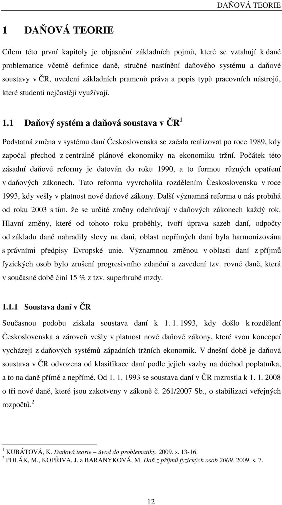 1 Daňový systém a daňová soustava v ČR 1 Podstatná změna v systému daní Československa se začala realizovat po roce 1989, kdy započal přechod z centrálně plánové ekonomiky na ekonomiku tržní.