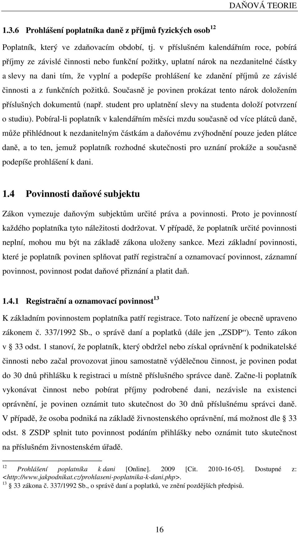 závislé činnosti a z funkčních požitků. Současně je povinen prokázat tento nárok doložením příslušných dokumentů (např. student pro uplatnění slevy na studenta doloží potvrzení o studiu).