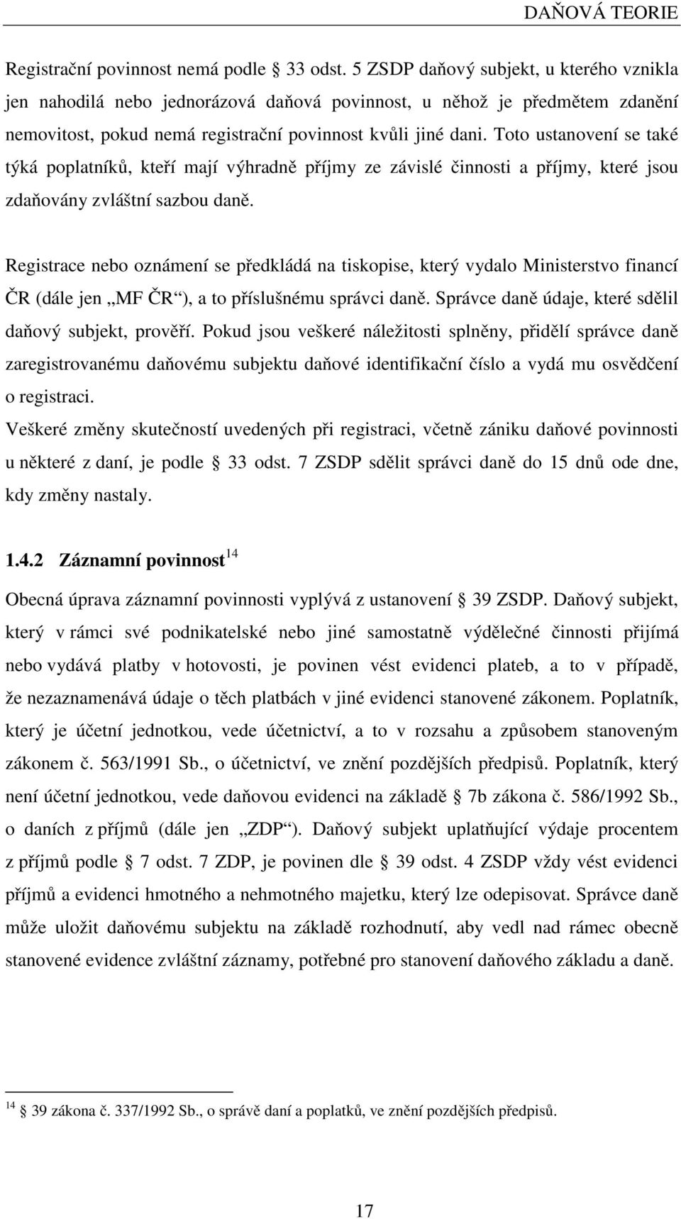 Toto ustanovení se také týká poplatníků, kteří mají výhradně příjmy ze závislé činnosti a příjmy, které jsou zdaňovány zvláštní sazbou daně.