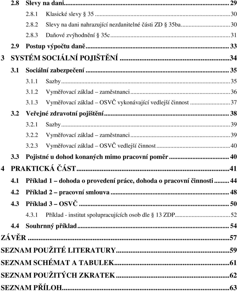 2 Veřejné zdravotní pojištění... 38 3.2.1 Sazby...39 3.2.2 Vyměřovací základ zaměstnanci...39 3.2.3 Vyměřovací základ OSVČ vedlejší činnost...40 3.3 Pojistné u dohod konaných mimo pracovní poměr.