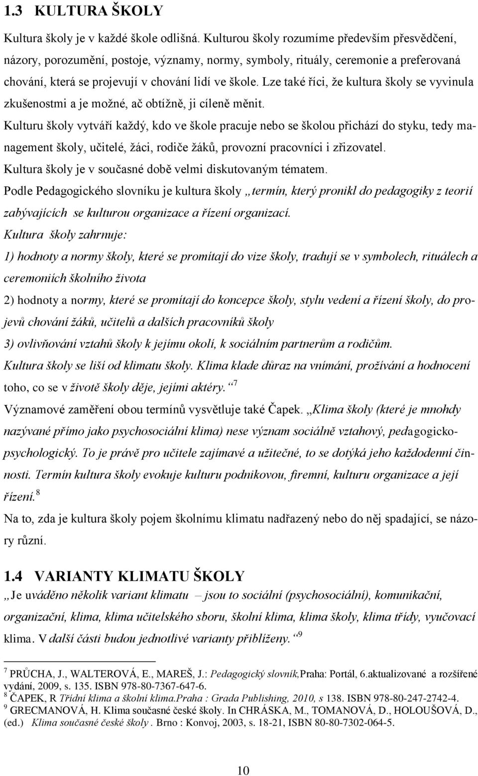 Lze také říci, že kultura školy se vyvinula zkušenostmi a je možné, ač obtížně, ji cíleně měnit.