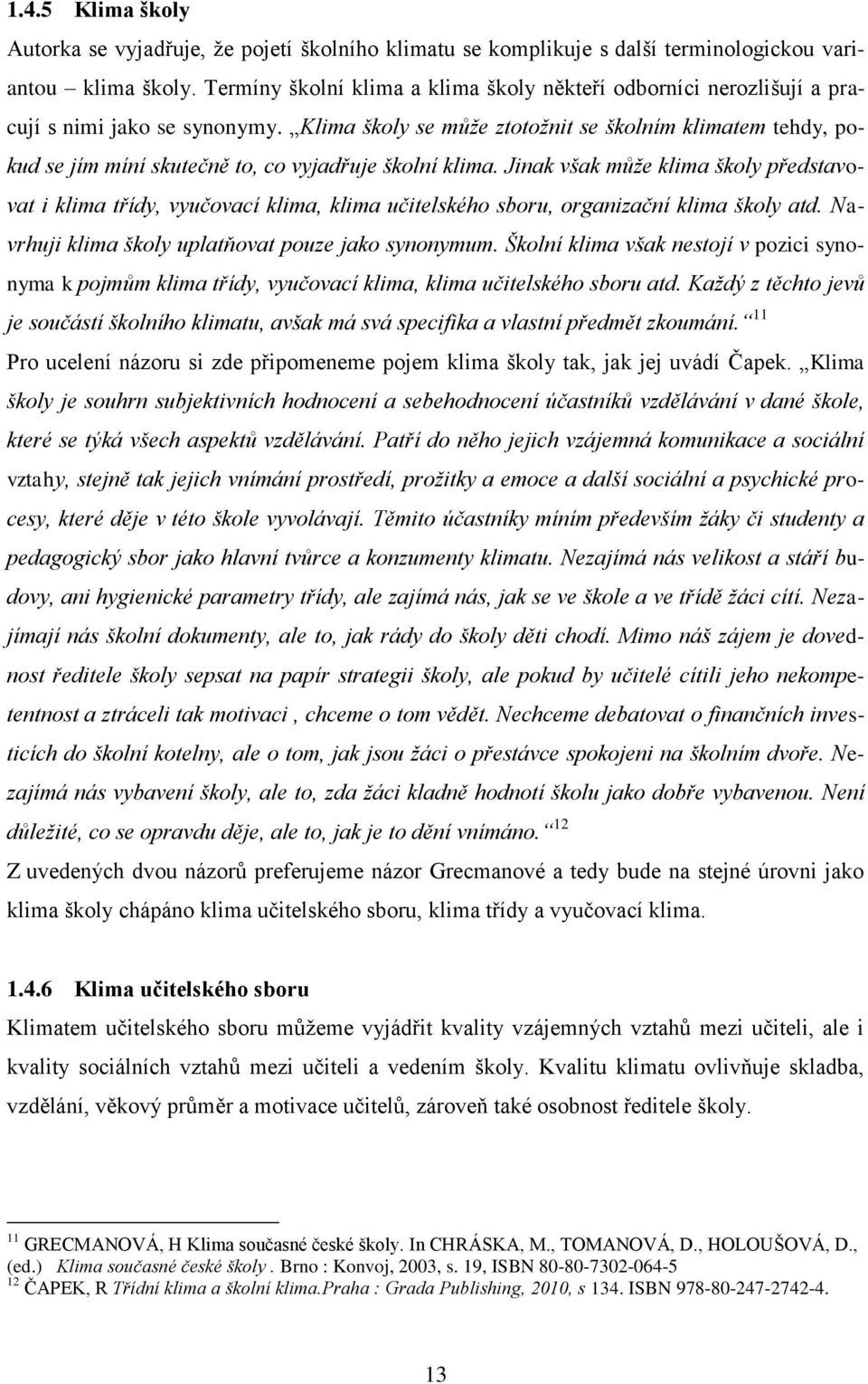 Klima školy se může ztotožnit se školním klimatem tehdy, pokud se jím míní skutečně to, co vyjadřuje školní klima.
