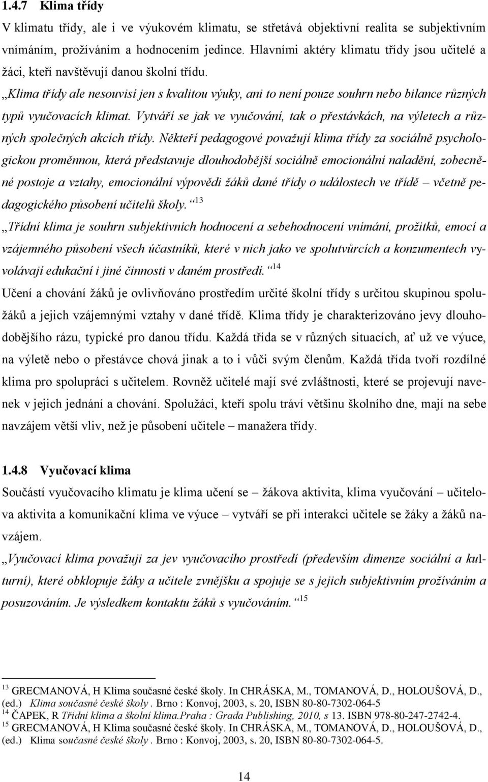 Klima třídy ale nesouvisí jen s kvalitou výuky, ani to není pouze souhrn nebo bilance různých typů vyučovacích klimat.