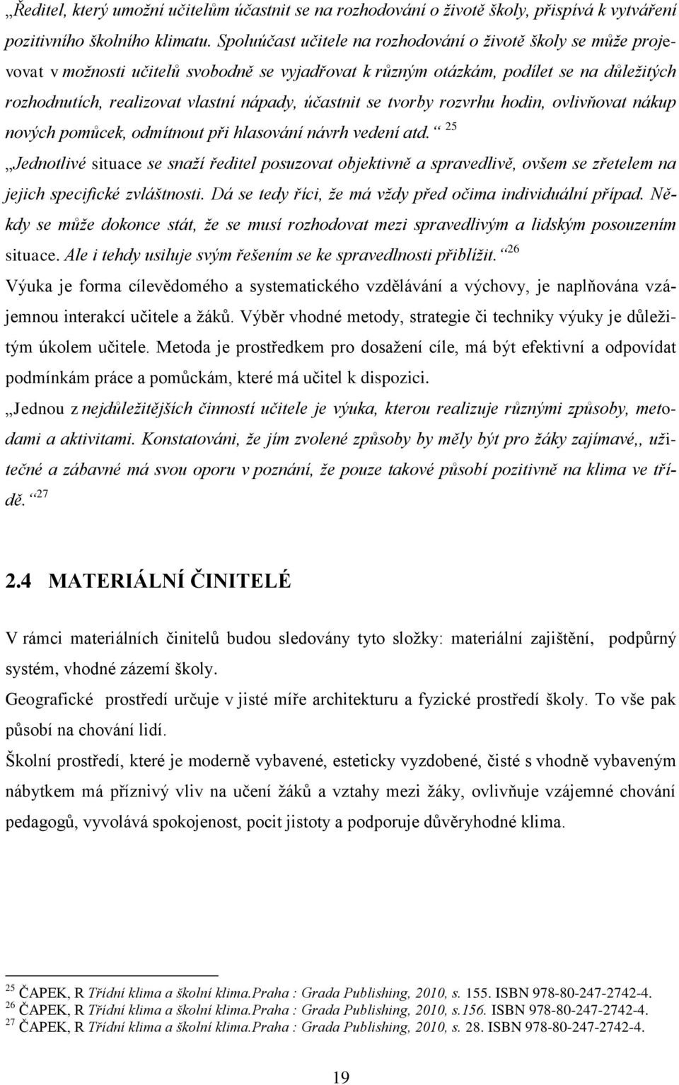 účastnit se tvorby rozvrhu hodin, ovlivňovat nákup nových pomůcek, odmítnout při hlasování návrh vedení atd.