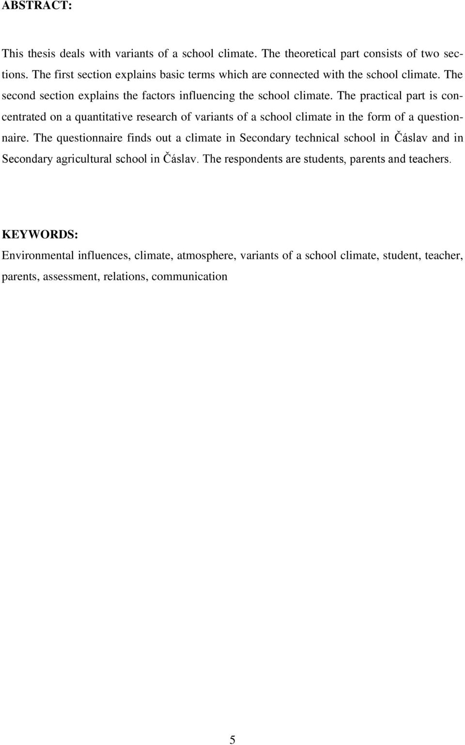 The practical part is concentrated on a quantitative research of variants of a school climate in the form of a questionnaire.