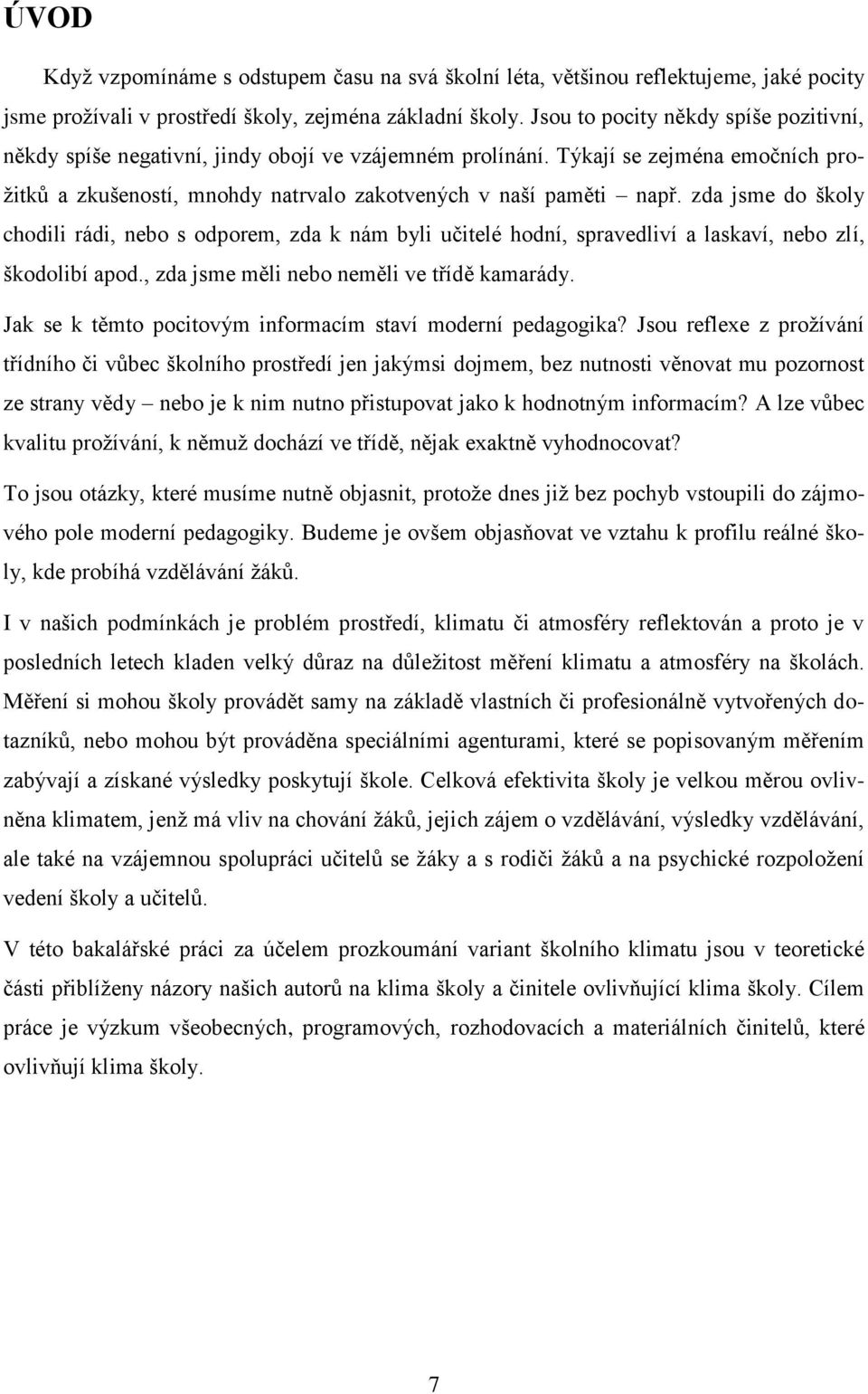 zda jsme do školy chodili rádi, nebo s odporem, zda k nám byli učitelé hodní, spravedliví a laskaví, nebo zlí, škodolibí apod., zda jsme měli nebo neměli ve třídě kamarády.