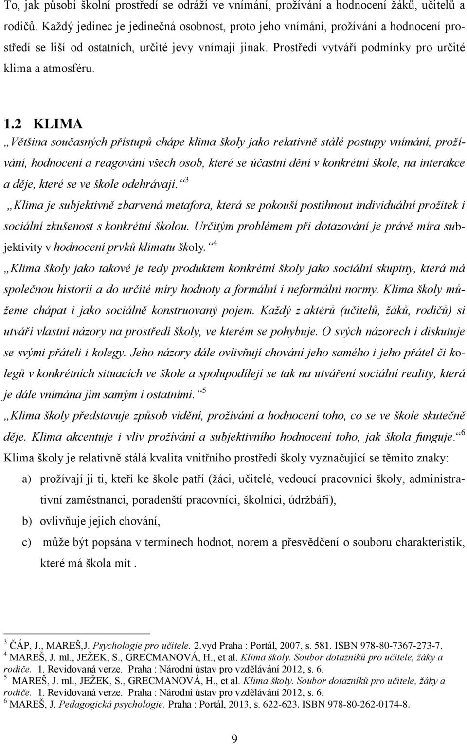 2 KLIMA Většina současných přístupů chápe klima školy jako relativně stálé postupy vnímání, prožívání, hodnocení a reagování všech osob, které se účastní dění v konkrétní škole, na interakce a děje,