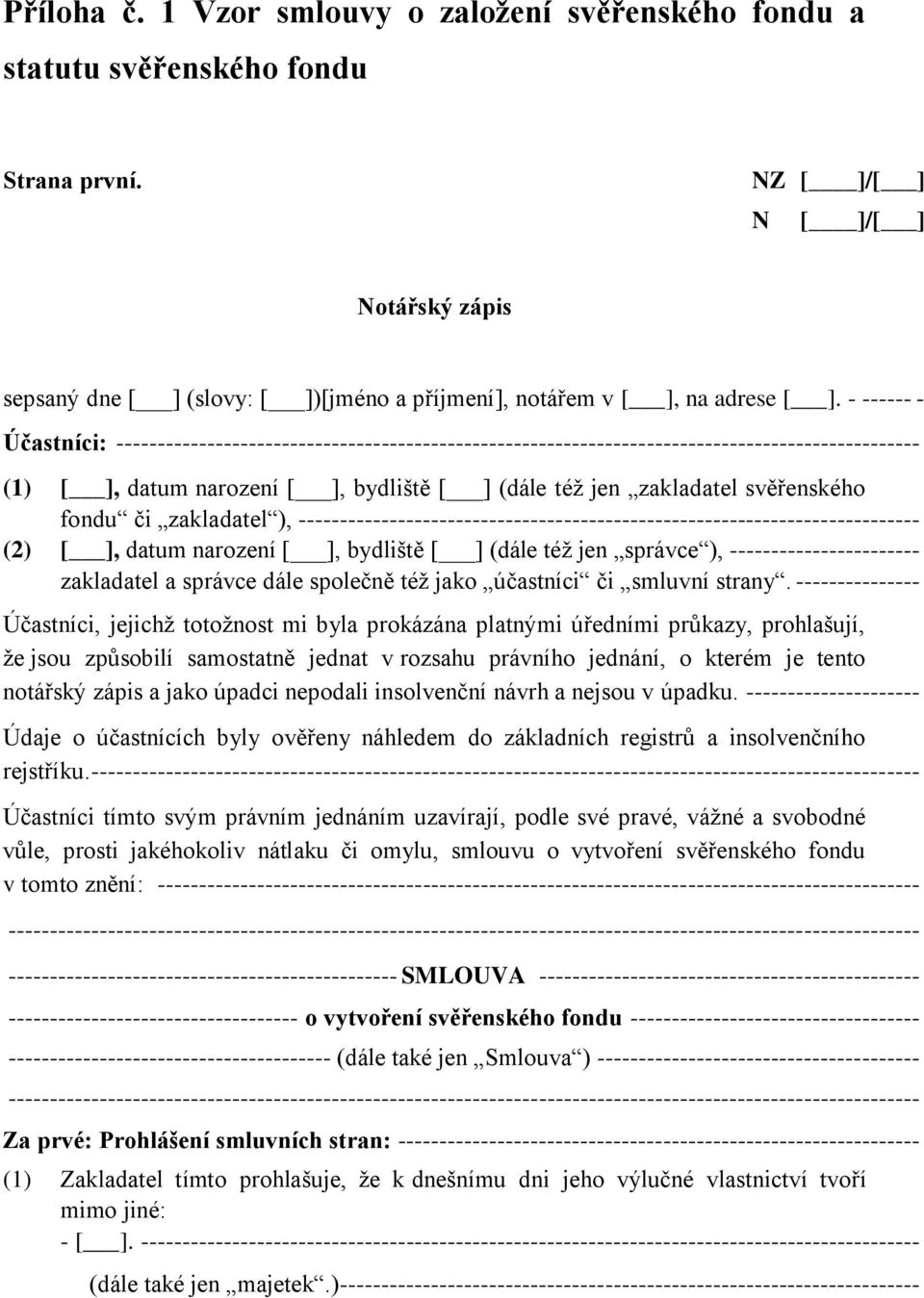 - ------ - Účastníci: ------------------------------------------------------------------------------------------------- (1) [ ], datum narození [ ], bydliště [ ] (dále též jen zakladatel svěřenského