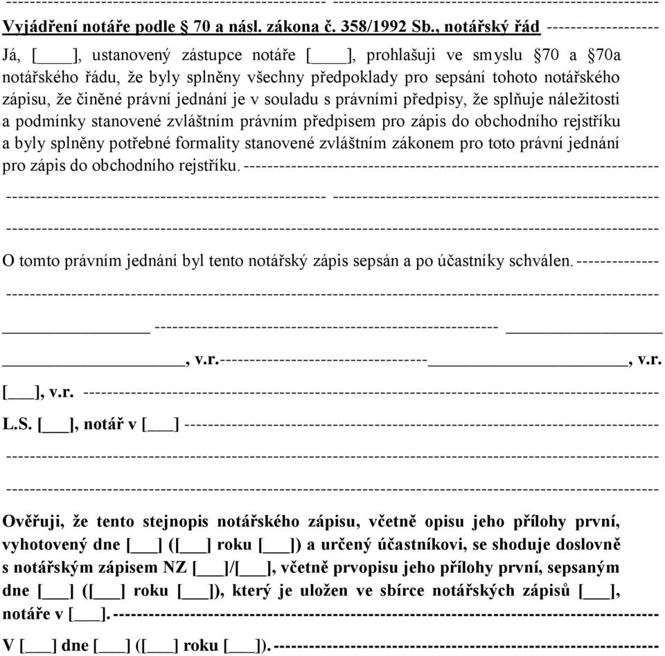 činěné právní jednání je v souladu s právními předpisy, že splňuje náležitosti a podmínky stanovené zvláštním právním předpisem pro zápis do obchodního rejstříku a byly splněny potřebné formality